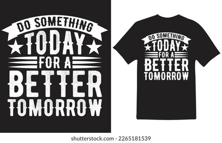 DO SOMETHING TODAY FOR A BETTER TOMORROW T-Shirt Design Vector Files.