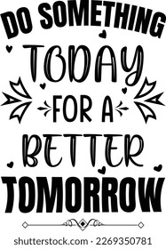 Do something today for better tomorrow  T-shirt design