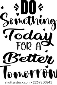 Do something today for better tomorrow  T-shirt design