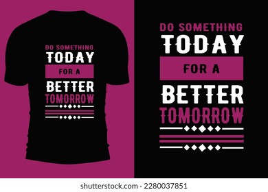 Do something today for a better tomorrow t shirt design.