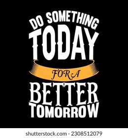 do something today for a better tomorrow t-shirt design