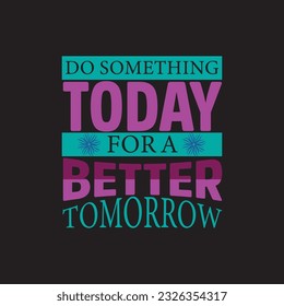 do something today for a better tomorrow t-shirt