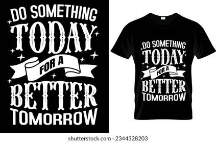 DO SOMETHING TODAY FOR A BETTER TOMORROW VECTOR T-SHIRT DESIGN
