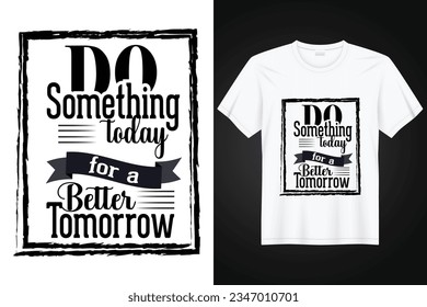 "Do something today for a better tomorrow" creative typography t shirt design