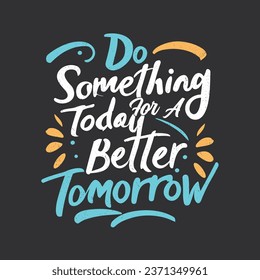 ''Do something today for a better tomorrow'' t shirt, Apparel design and textured lettering. typography, Vector print, poster, emblem.