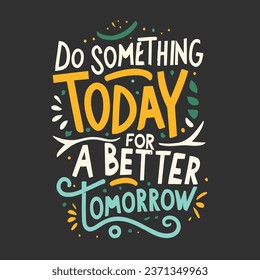 ''Do something today for a better tomorrow'' t shirt, Apparel design and textured lettering. typography, Vector print, poster, emblem.