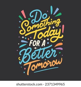 "Haz algo hoy para un mejor mañana" camiseta, diseño de ropa y letras texturadas. tipografía, huella vectorial, afiche, emblema.