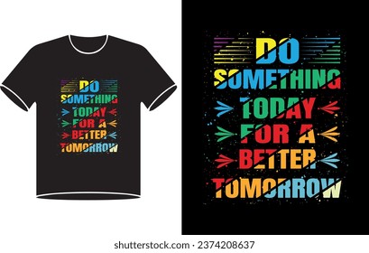 Do something today for a better tomorrow typography graphic t shirt design, for t shirt prints, vector illustration
