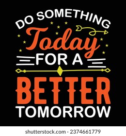 Do something today for a better tomorrow, t-shirt design, tee print, calligraphy, lettering, t shirt design