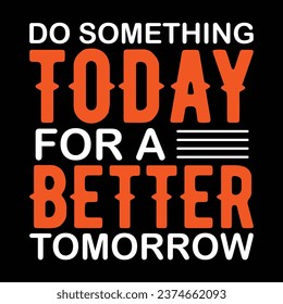Do something today for a better tomorrow, typography t-shirt design, tee print, calligraphy, lettering, t shirt design