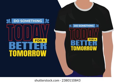 Do something today for a better tomorrow motivation quote or t shirts design
