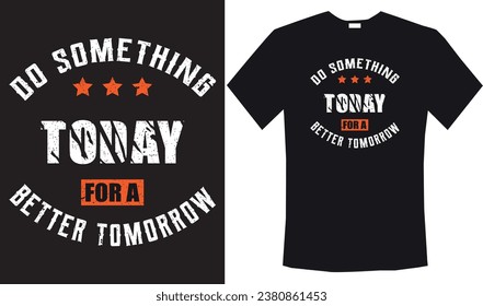 Hacer algo hoy para un mejor mañana - diseño de camisetas tipográficas, letras vectoriales Art, para estampados de camisetas, tipografía, citas tipográficas