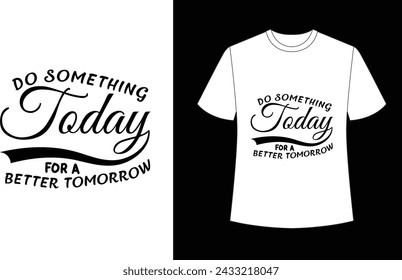 Do something today for a better tomorrow t-shirt, minimalist t-shirt, typography t-shirt design