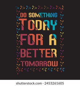 Do something today for a better tomorrow