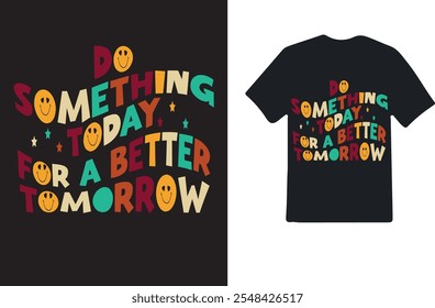 do something today for a better tomorrow tshirt