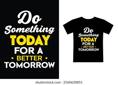 Do something today for a better tomorrow typography design for T-shirt