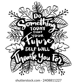 Do something today that your future self will thank you for. Inspirational quote. Hand drawn lettering.