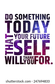 Do something today that your future self will thank you for. Motivational inspiring quote on colorful bright cosmic background.. Vector typographic concept