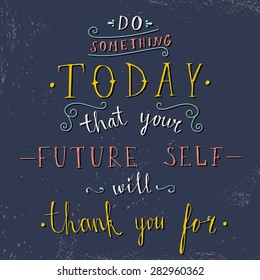 'do something today that your future self will thank you for' hand lettering quote on dark background