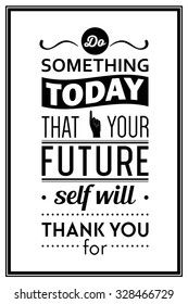 Do something today that your future self will thank you for  - Quote Typographical Background. Vector EPS8 illustration. 