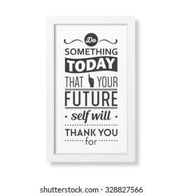 Do something today that your future self will thank you for - Quote typographical Background in the realistic square white frame isolated on white background . Vector EPS10 illustration. 