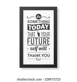 Do something today that your future self will thank you for - Quote typographical Background in the realistic square black frame isolated on white background . Vector EPS10 illustration. 