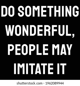 Do something wonderful, people may imitate it