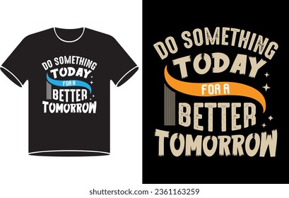 do somethings today for a better tomorrow typography graphic t shirt design, for t-shirt prints, vector illustration