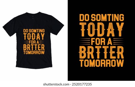 Do Somting To Day For A Brtter Tomorrow T-shirt Design