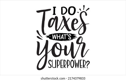 I Do Taxes What’s Your Superpower - ACCOUNTANT T-SHIRT DESIGN, Svg, Holiday On November 10, Typography Poster, Flyer, Sticker, Etc