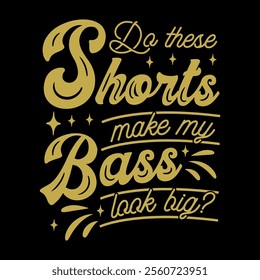 Do theses  shorts make my bass look big