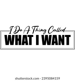 i do a thing called what i want black vector graphic design and cut file