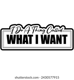 i do a thing called what i want black vector graphic design and cut file