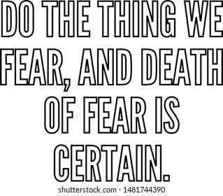 Do the thing we fear and death of fear is certain