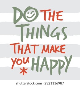 Do the things that make you haappy. hand-drawn quote. Creative lettering illustration.
