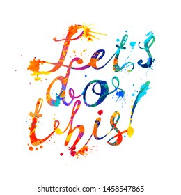 Let’s do this. Motivational vector hand written calligraphic inscription of splash paint