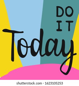 Do it Today. Motivational saying for posters and cards. Positive slogan for office and gym. Black handmade lettering on colored background