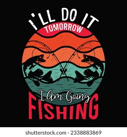 I’ll do it tomorrow I am going fishing, custom vintage fishing t-shirt design for fishing lover
