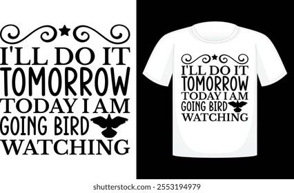 I'll Do It Tomorrow Today I Am Going Bird Watching ,Files for Cutting Cricut and Silhouette ,Calligraphy t shirt design