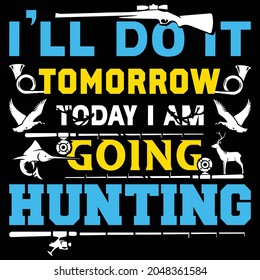 I'll do it tomorrow today i am going hunting t shirt