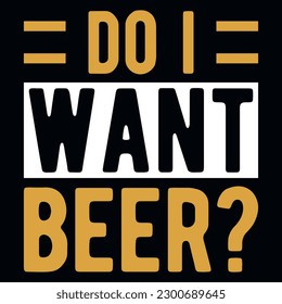 Do i want beer typography tshirt design 