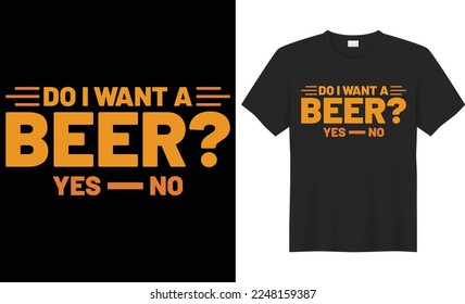 Do i want a beer vector typography t-shirt design. Perfect for print items and bags, poster, cards, banner, Handwritten vector illustration. Isolated on black background