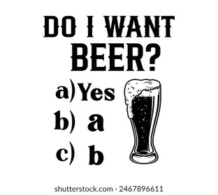 Do I Want Beer,Beer Svg,Drink T-shirt,Retro,Beer Quotes,Alcohol Svg,Beer Glass,Beer Season Svg,Silhouette,Cut file