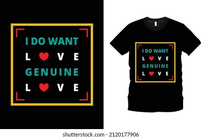 I Do Want Love Genuine Love Typography T-shirt Design. Happy Valentine’s Day. Creative Valentine’s Day Quotes Romantic Valentine’s Day Gift Ideas, Love Shirts.