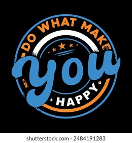 do what make you happy typography t shirt design, motivational typography
 t shirt design, inspirational quotes t-shirt design.