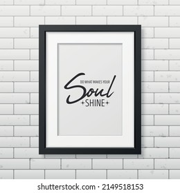 Do What Make Your Soul Shine. Vector Typographic Quote, Modern Black Wooden Frame on Brick Wall. Gemstone, Diamond, Sparkle, Jewerly Concept. Motivational Inspirational Poster, Typography, Lettering