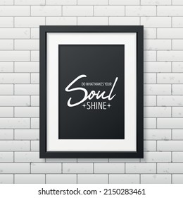 Do What Make Your Soul Shine. Vector Typographic Quote, Modern Black Wooden Frame on Brick Wall. Gemstone, Diamond, Sparkle, Jewerly Concept. Motivational Inspirational Poster, Typography, Lettering