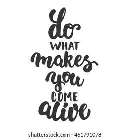 Do what makes you come alive - hand drawn lettering phrase isolated on the white background. Fun brush ink inscription for photo overlays, greeting card or t-shirt print, poster design