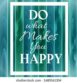 Do what makes you happy. Motivational poster design, white bold and italic font. White letters on blue wooden background. Text lettering, inspirational positive saying. Quote typographic template.