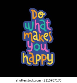 Do what makes you happy - hand drawn lettering. Slogan stylized typography. Handwritten positive self-talk inspirational quote. Vector illustration for social media, poster, card, banner, textile.